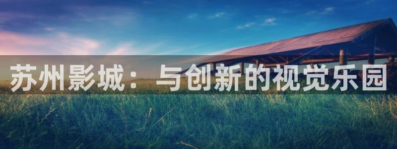水蜜桃的电影：苏州影城：与创新的视觉乐园